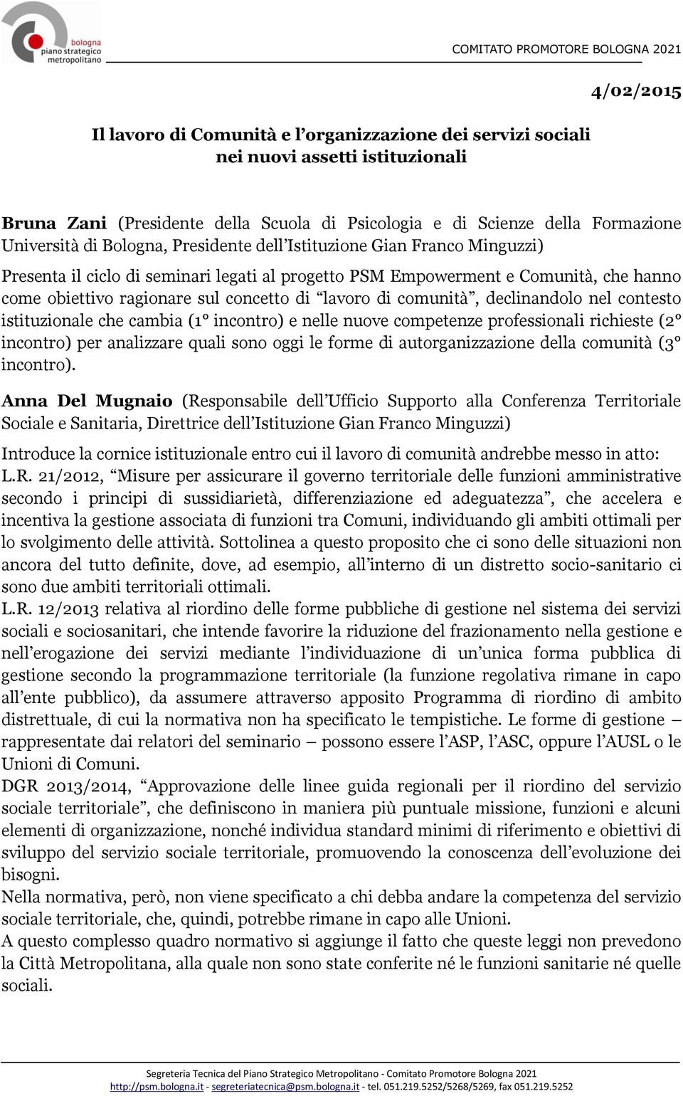 comunità, declinandolo nel contesto istituzionale che cambia (1 incontro) e nelle nuove competenze professionali richieste (2 incontro) per analizzare quali sono oggi le forme di autorganizzazione