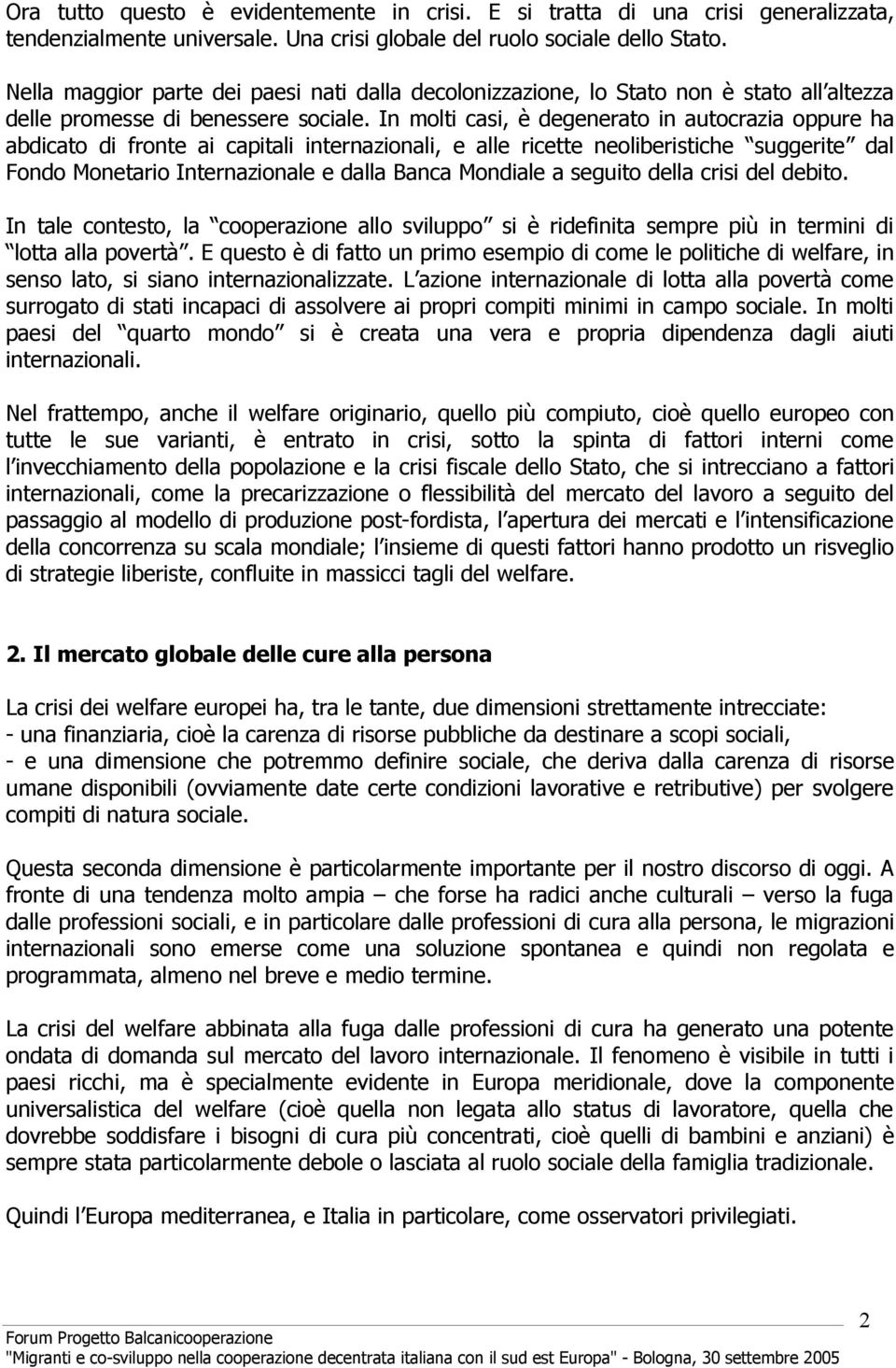 In molti casi, è degenerato in autocrazia oppure ha abdicato di fronte ai capitali internazionali, e alle ricette neoliberistiche suggerite dal Fondo Monetario Internazionale e dalla Banca Mondiale a