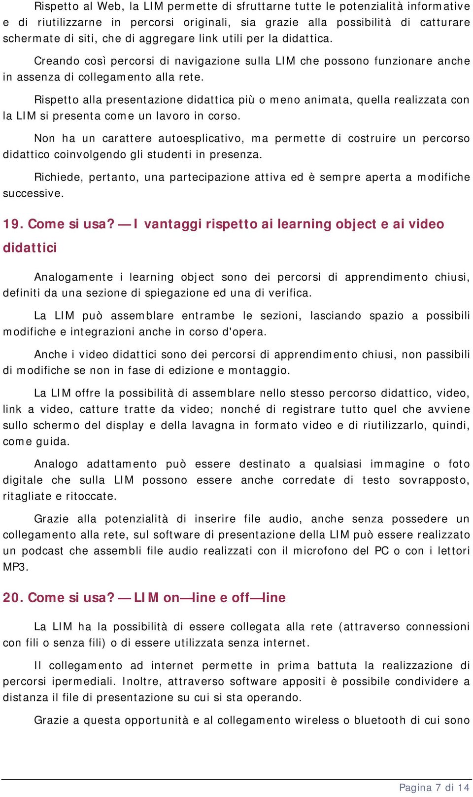 Rispetto alla presentazione didattica più o meno animata, quella realizzata con la LIM si presenta come un lavoro in corso.