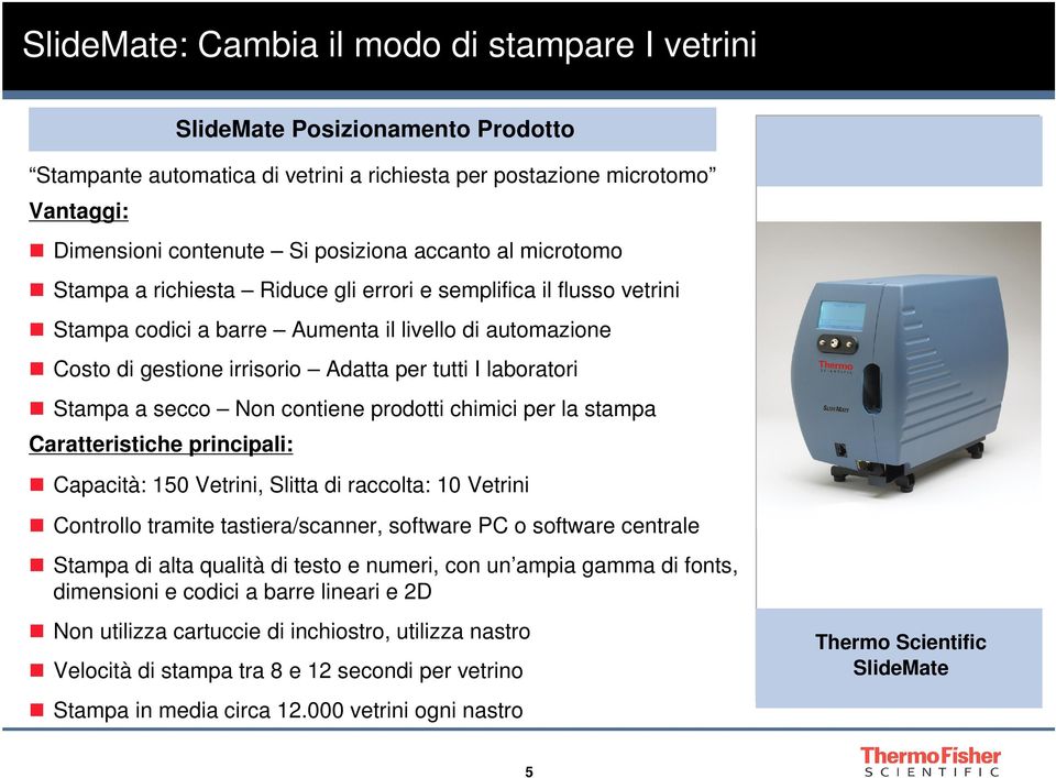 laboratori Stampa a secco Non contiene prodotti chimici per la stampa Caratteristiche principali: Capacità: 150 Vetrini, Slitta di raccolta: 10 Vetrini Controllo tramite tastiera/scanner, software PC