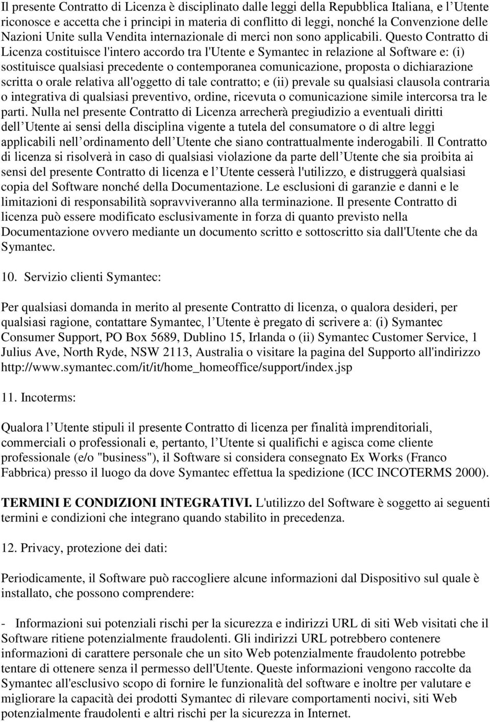 Questo Contratto di Licenza costituisce l'intero accordo tra l'utente e Symantec in relazione al Software e: (i) sostituisce qualsiasi precedente o contemporanea comunicazione, proposta o