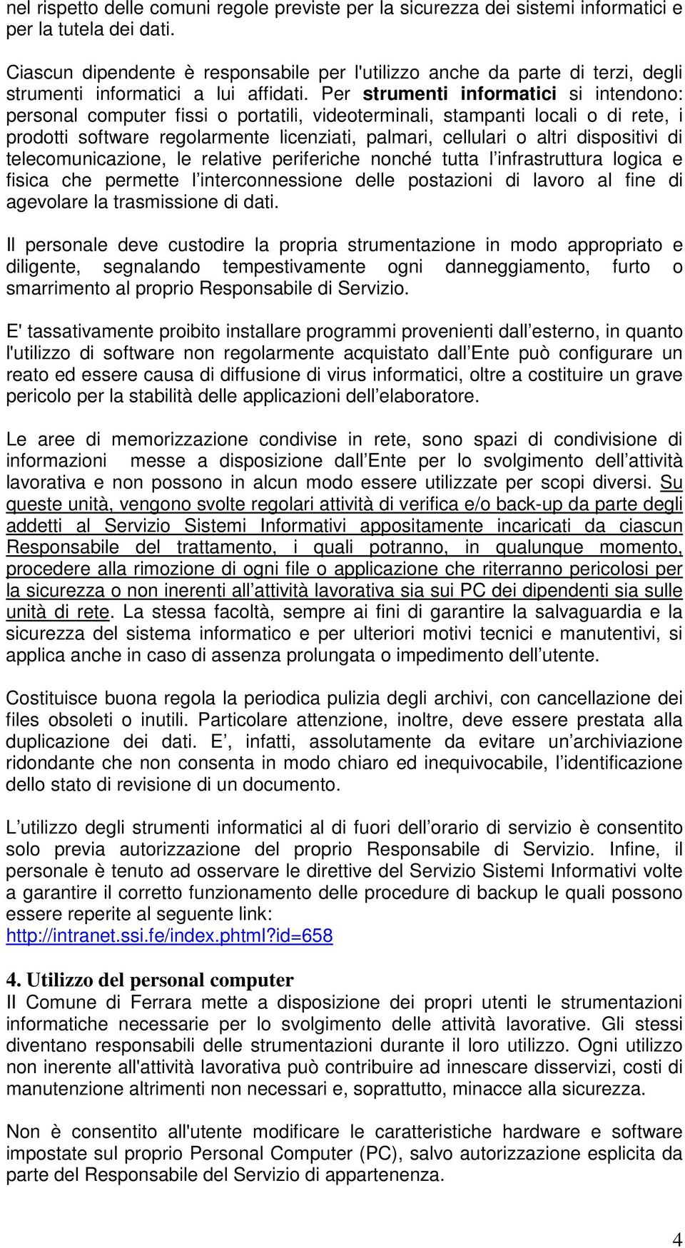 Per strumenti informatici si intendono: personal computer fissi o portatili, videoterminali, stampanti locali o di rete, i prodotti software regolarmente licenziati, palmari, cellulari o altri