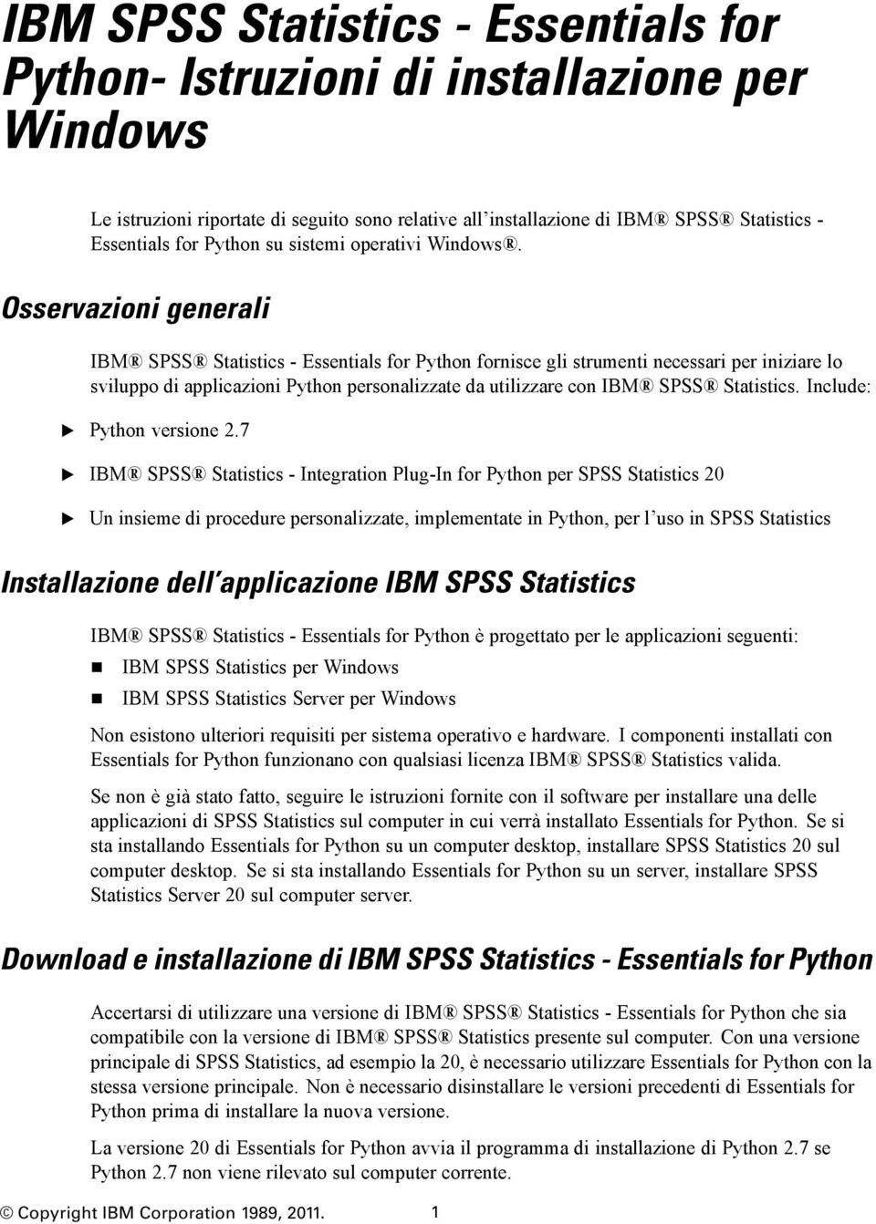 Osservazioni generali IBM SPSS Statistics - ssentials for Python fornisce gli strumenti necessari per iniziare lo sviluppo di applicazioni Python personalizzate da utilizzare con IBM SPSS Statistics.