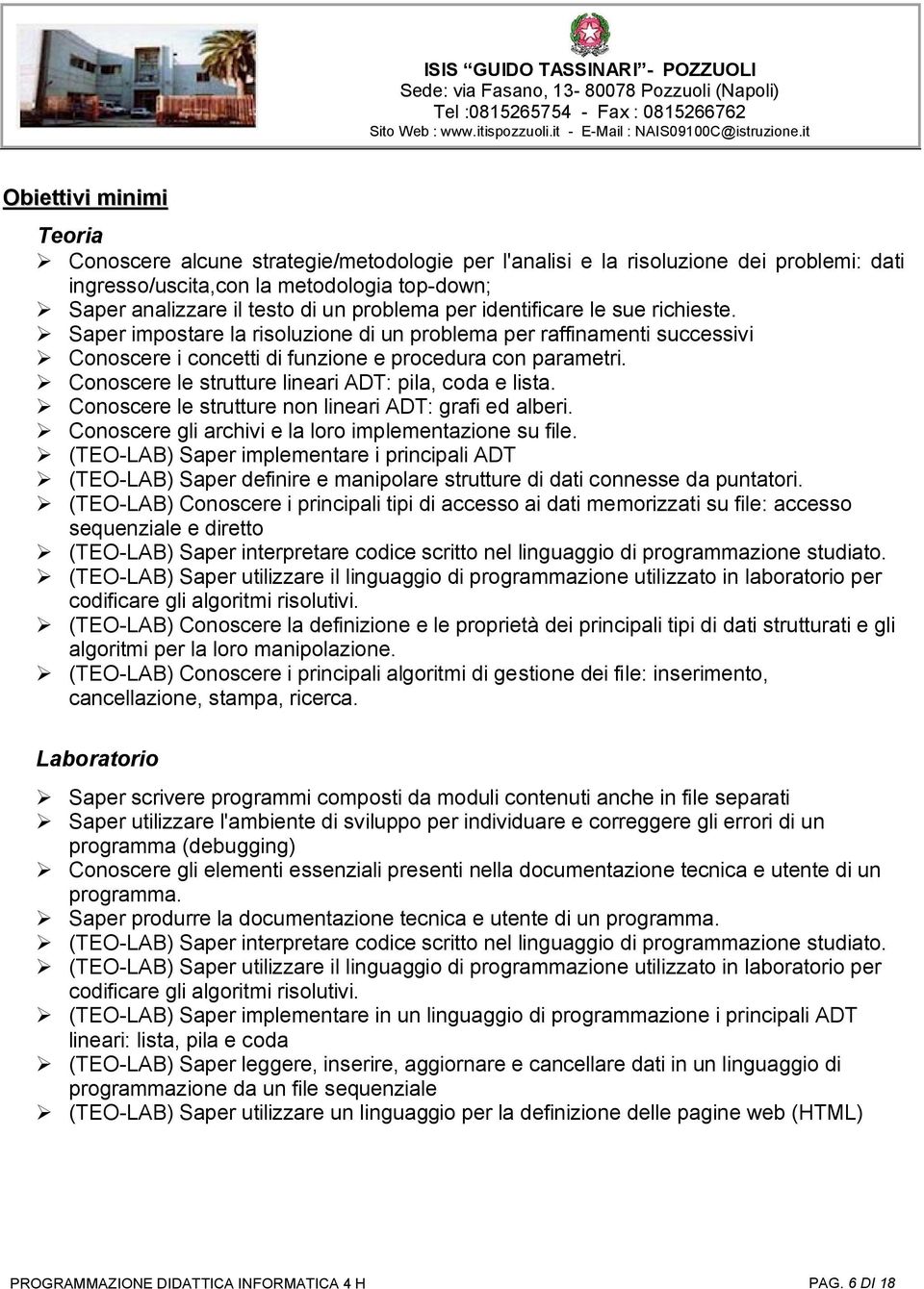 Conoscere le strutture lineari ADT: pila, coda e lista. Conoscere le strutture non lineari ADT: grafi ed alberi. Conoscere gli archivi e la loro implementazione su file.