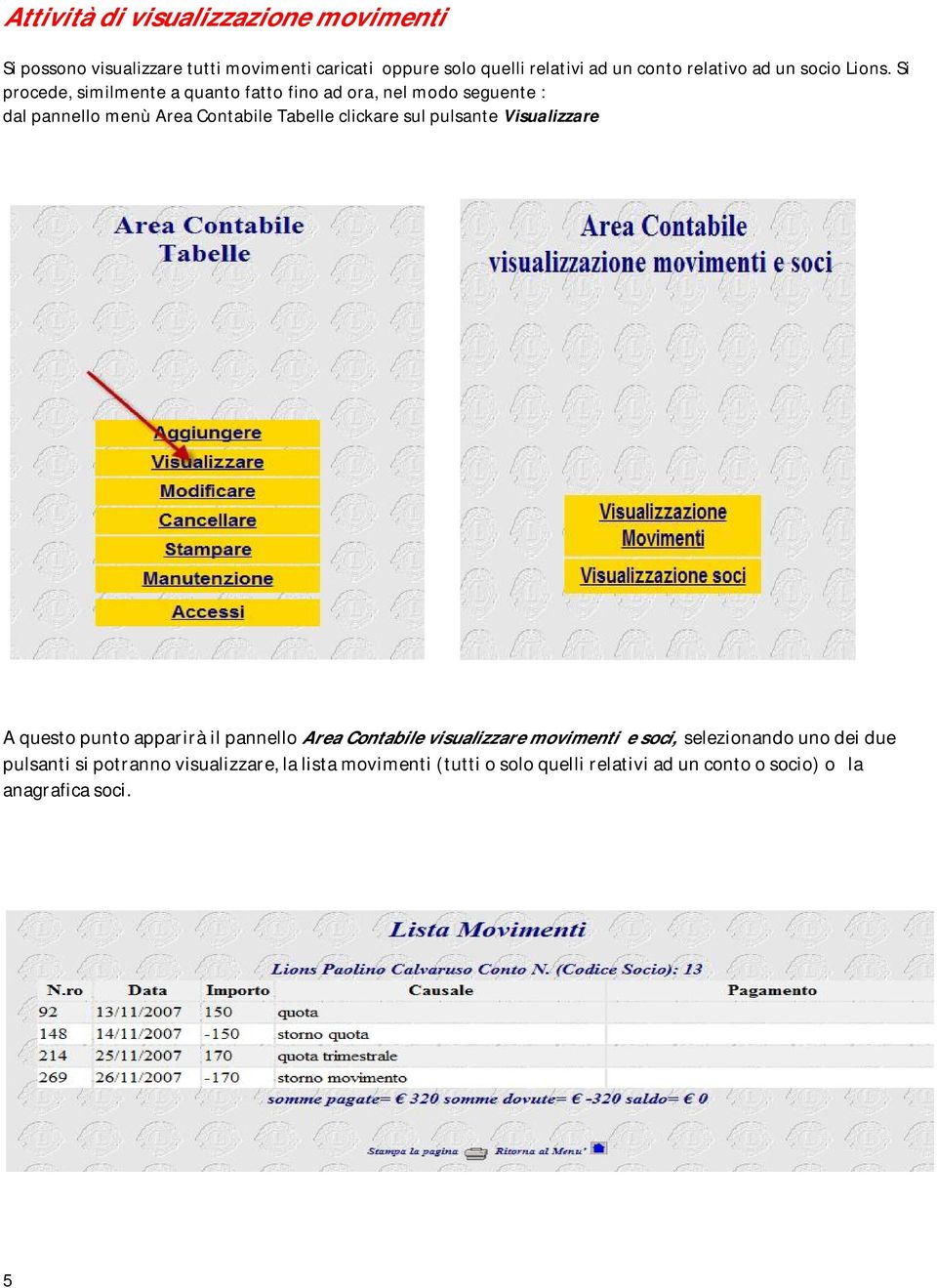 Si procede, similmente a quanto fatto fino ad ora, nel modo seguente : dal pannello menù Area Contabile Tabelle clickare sul pulsante