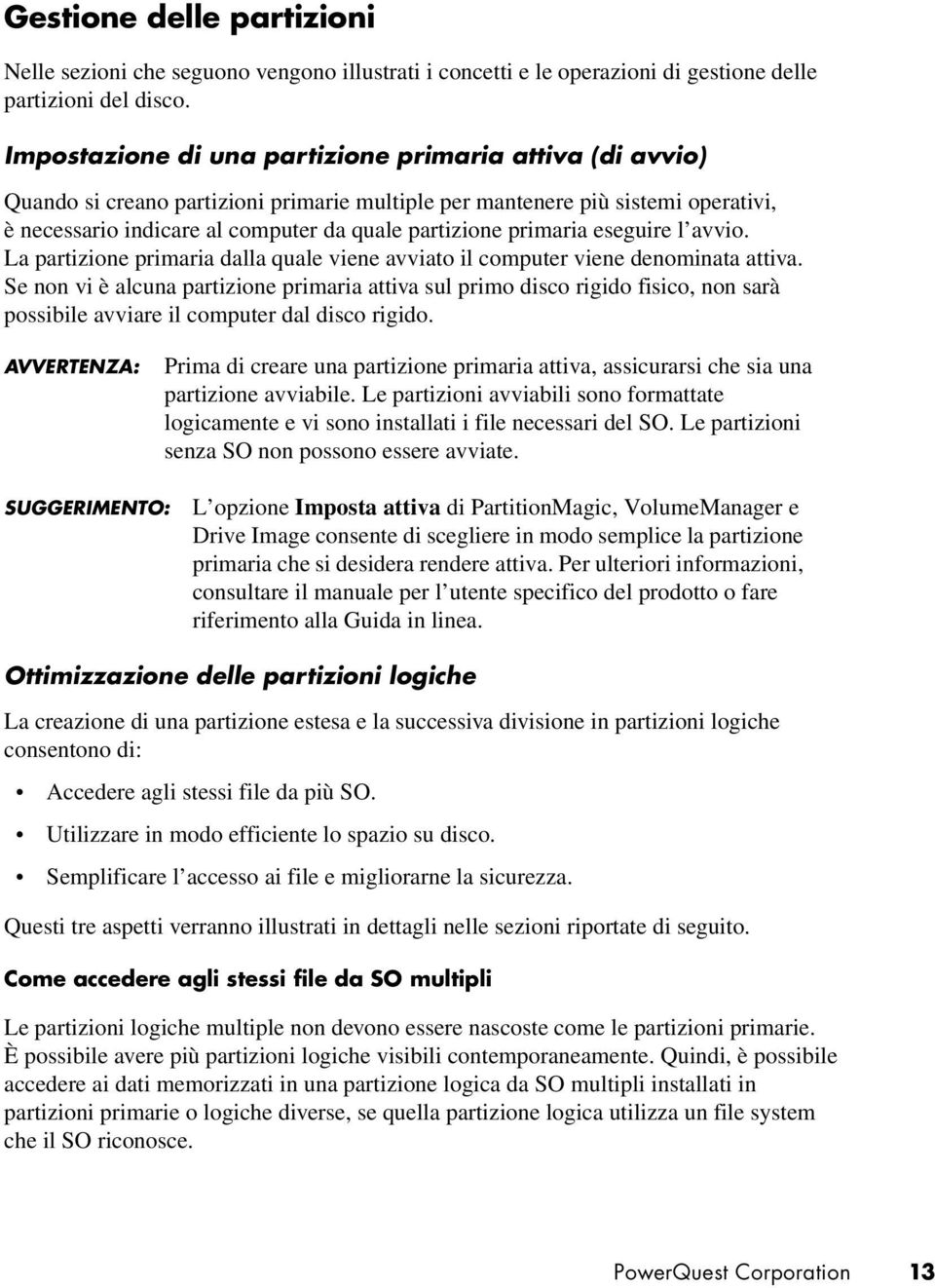 primaria eseguire l avvio. La partizione primaria dalla quale viene avviato il computer viene denominata attiva.