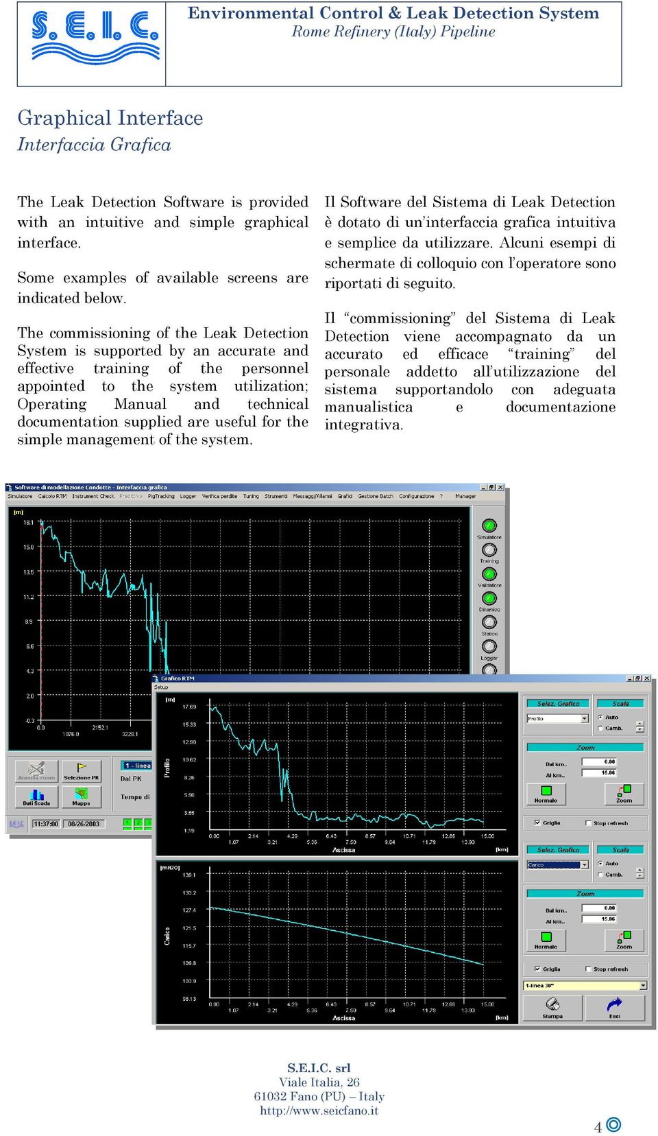 supplied are useful for the simple management of the system. Il Software del Sistema di Leak Detection è dotato di un interfaccia grafica intuitiva e semplice da utilizzare.