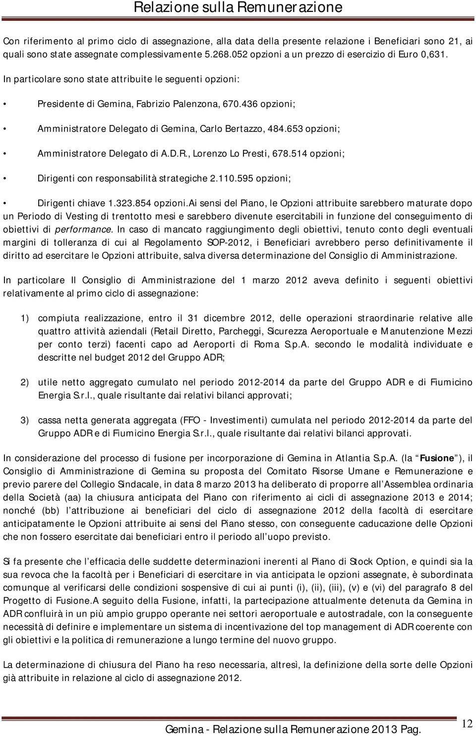 436 opzioni; Amministratore Delegato di Gemina, Carlo Bertazzo, 484.653 opzioni; Amministratore Delegato di A.D.R., Lorenzo Lo Presti, 678.514 opzioni; Dirigenti con responsabilità strategiche 2.110.