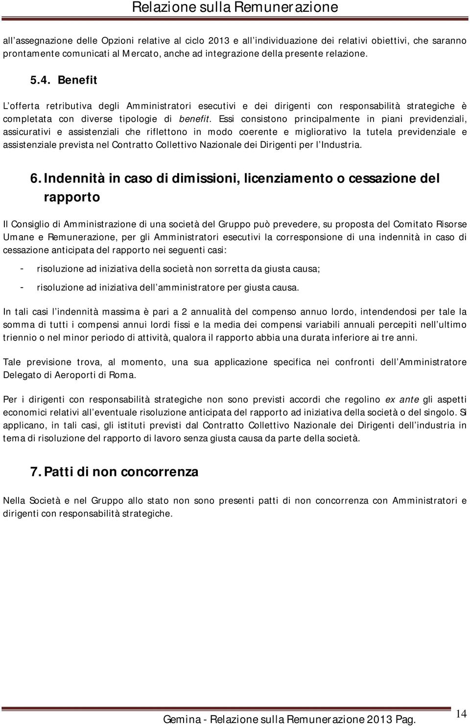 Essi consistono principalmente in piani previdenziali, assicurativi e assistenziali che riflettono in modo coerente e migliorativo la tutela previdenziale e assistenziale prevista nel Contratto