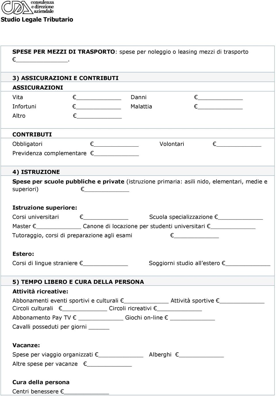 (istruzione primaria: asili nido, elementari, medie e superiori) Istruzione superiore: Corsi universitari Scuola specializzazione Master Canone di locazione per studenti universitari Tutoraggio,