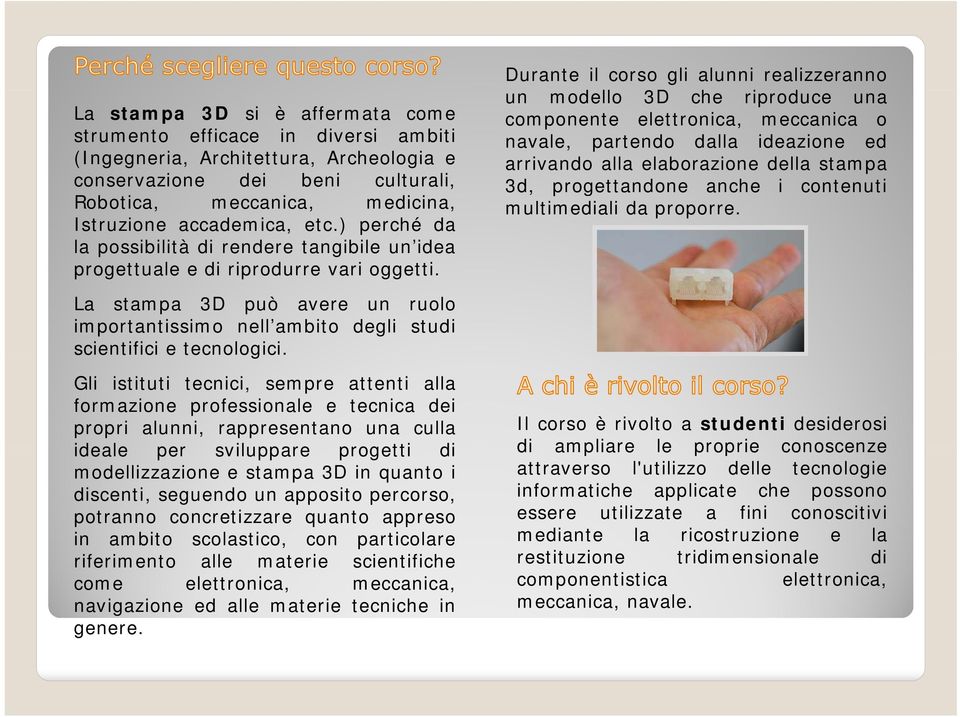 Durante il corso gli alunni realizzeranno un modello 3D che riproduce una componente elettronica, meccanica o navale, partendo dalla ideazione ed arrivando alla elaborazione della stampa 3d,