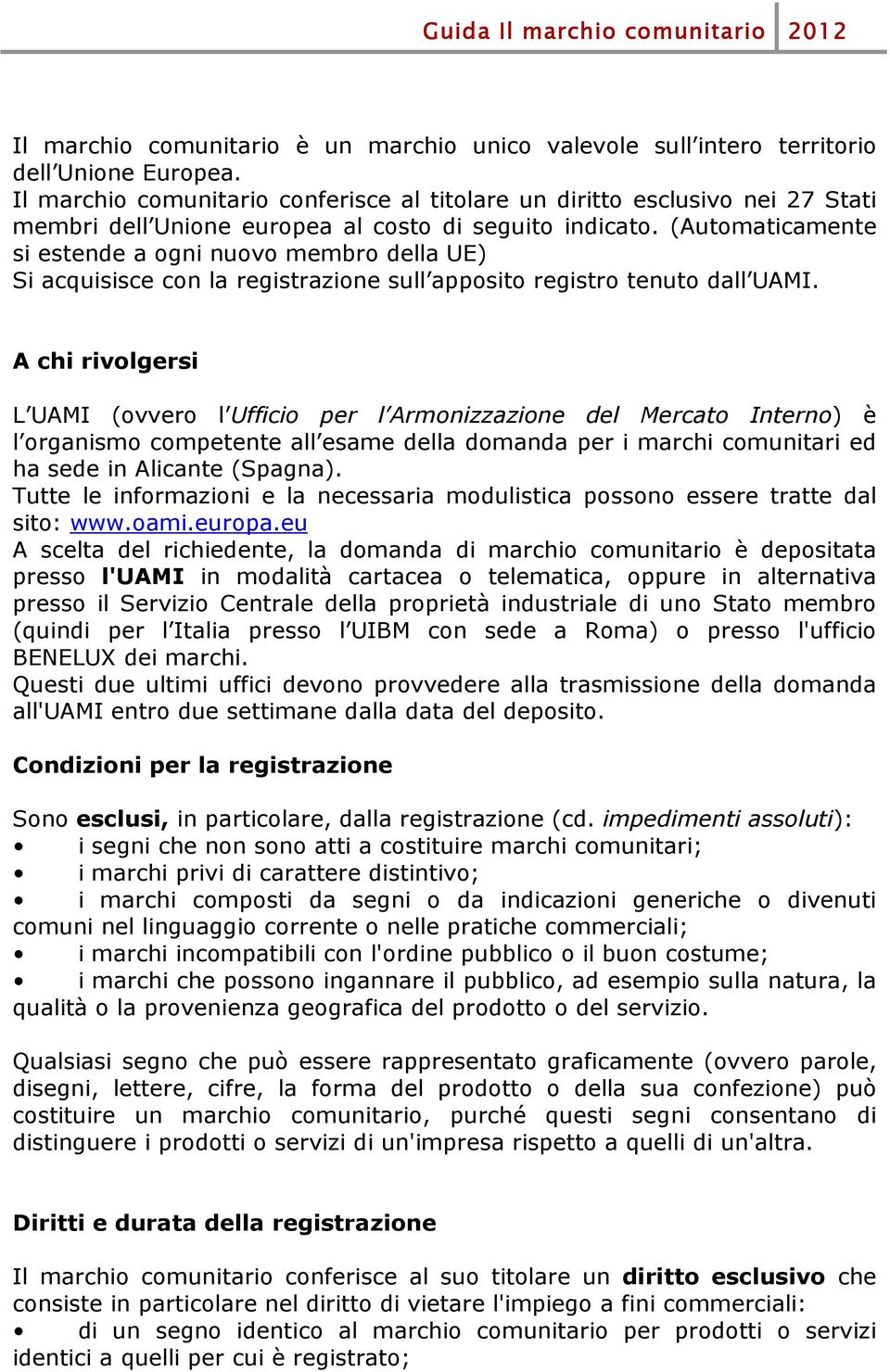 (Automaticamente si estende a ogni nuovo membro della UE) Si acquisisce con la registrazione sull apposito registro tenuto dall UAMI.