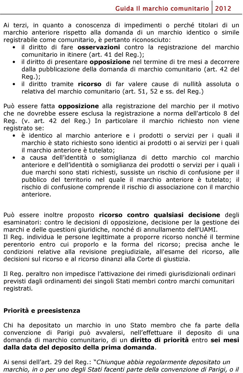 ); il diritto di presentare opposizione nel termine di tre mesi a decorrere dalla pubblicazione della domanda di marchio comunitario (art. 42 del Reg.