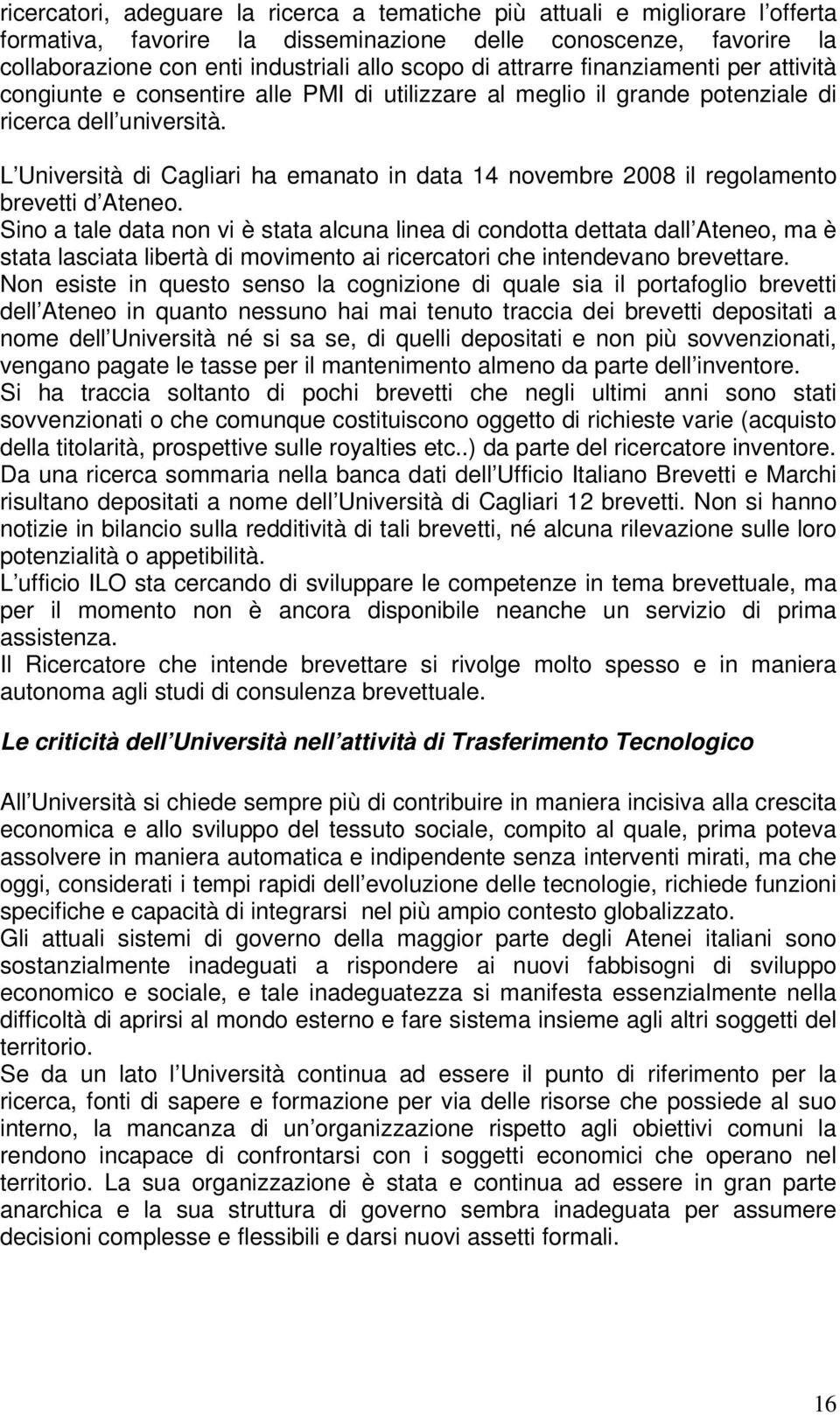 L Università di Cagliari ha emanato in data 14 novembre 2008 il regolamento brevetti d Ateneo.