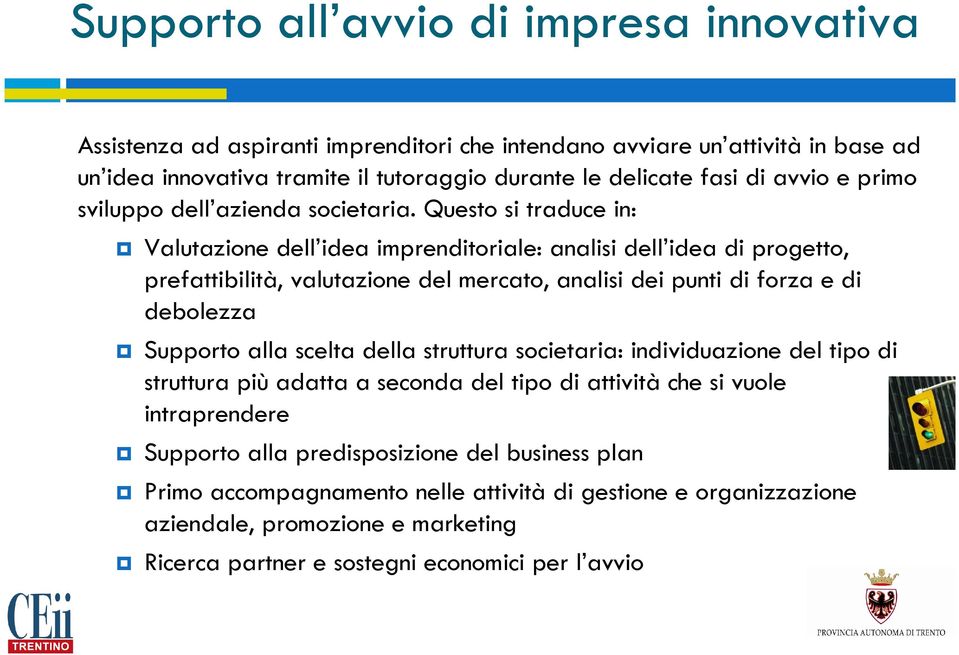 Questo si traduce in: Valutazione dell idea imprenditoriale: analisi dell idea di progetto, prefattibilità, valutazione del mercato, analisi dei punti di forza e di debolezza Supporto alla