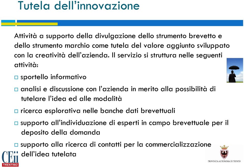 Il servizio si struttura nelle seguenti attività: sportello informativo analisi e discussione con l azienda in merito alla possibilità di