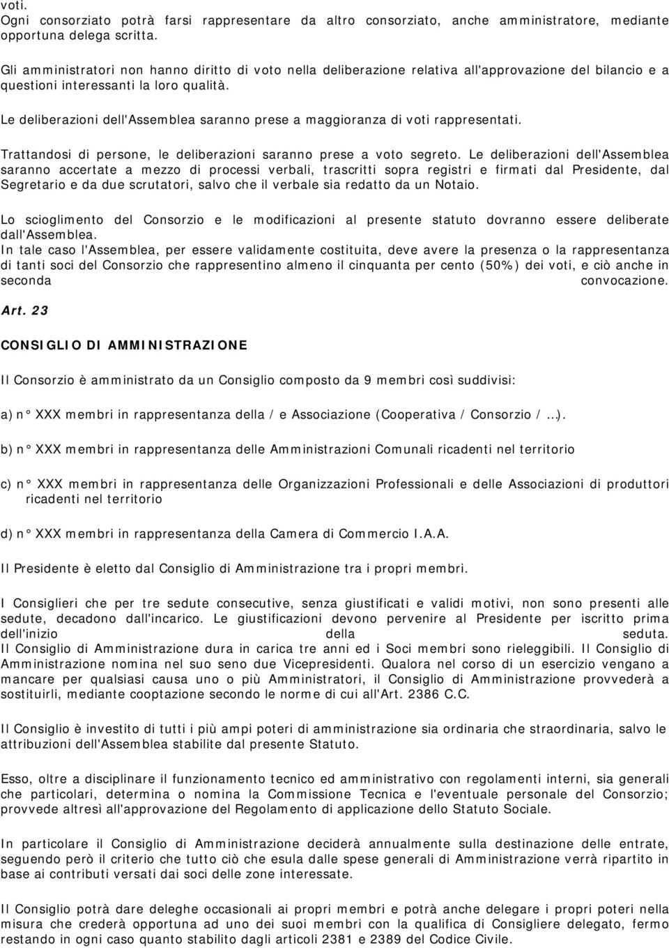 Le deliberazioni dell'assem blea saranno prese a maggioranza di voti rappresentati. Trattandosi di persone, le deliberazioni saranno prese a voto segreto.