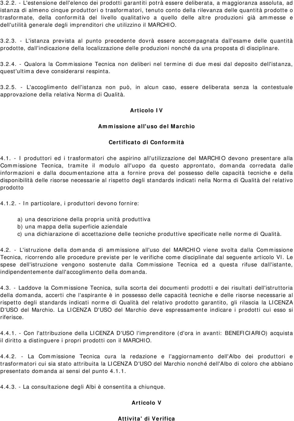 2.3. - L'istanza prevista al punto precedente dovrà essere accom pagnata dall'esam e delle quantità prodotte, dall'indicazione della localizzazione delle produzioni nonché da una proposta di