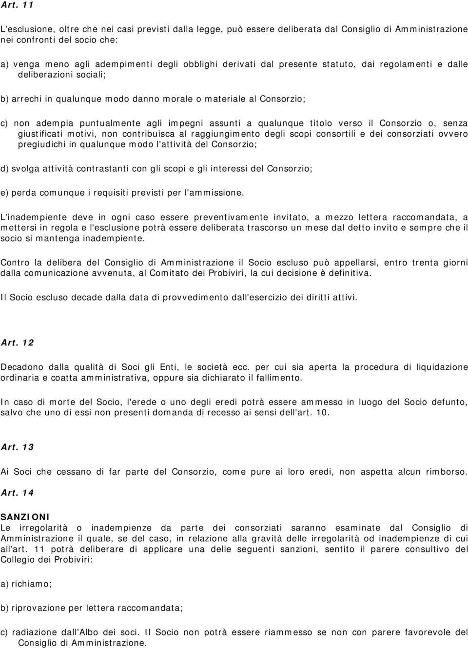 a qualunque titolo verso il Consorzio o, senza giustificati motivi, non contribuisca al raggiungim ento degli scopi consortili e dei consorziati ovvero pregiudichi in qualunque m odo l'attività del