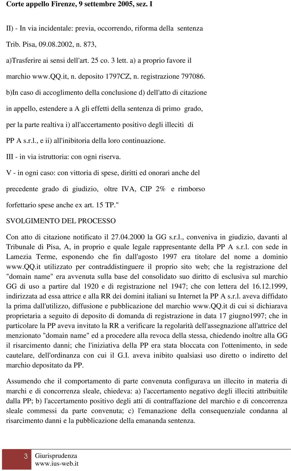 b)in caso di accoglimento della conclusione d) dell'atto di citazione in appello, estendere a A gli effetti della sentenza di primo grado, per la parte realtiva i) all'accertamento positivo degli