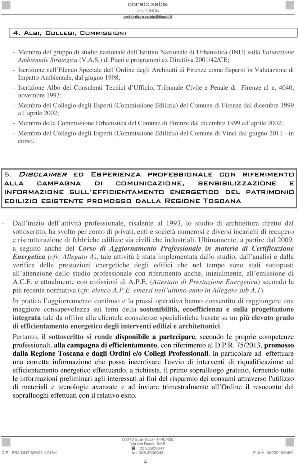 ) di Piani e programmi ex Direttiva 2001/42/CE; - Iscrizione nell Elenco Speciale dell Ordine degli Architetti di Firenze come Esperto in Valutazione di Impatto Ambientale, dal giugno 1998; -