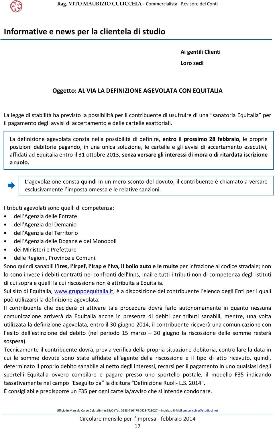 La definizione agevolata consta nella possibilità di definire, entro il prossimo 28 febbraio, le proprie posizioni debitorie pagando, in una unica soluzione, le cartelle e gli avvisi di accertamento