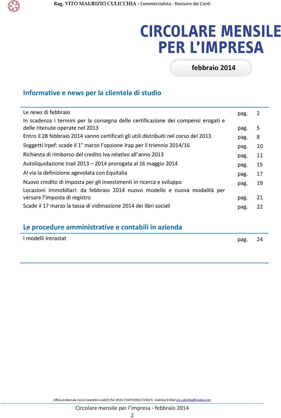 5 Entro il 28 febbraio 2014 vanno certificati gli utili distribuiti nel corso del 2013 pag. 8 Soggetti Irpef: scade il 1 marzo l opzione Irap per il triennio 2014/16 pag.