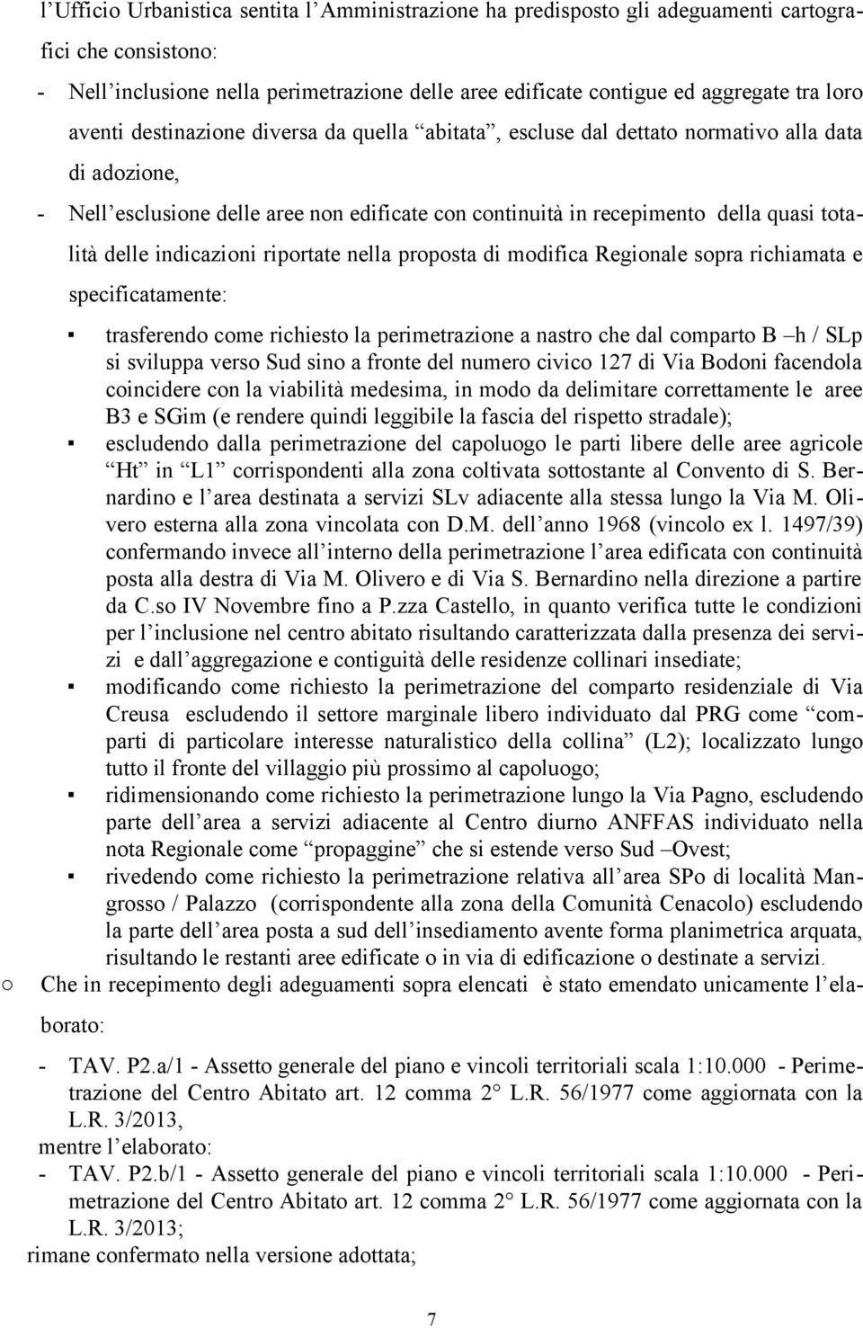 indicazioni riportate nella proposta di modifica Regionale sopra richiamata e specificatamente: trasferendo come richiesto la perimetrazione a nastro che dal comparto B h / SLp si sviluppa verso Sud