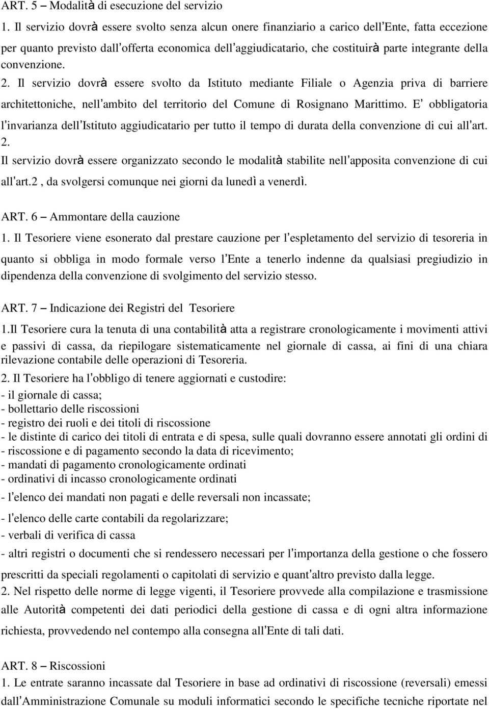 convenzione. 2. Il servizio dovrà essere svolto da Istituto mediante Filiale o Agenzia priva di barriere architettoniche, nell ambito del territorio del Comune di Rosignano Marittimo.