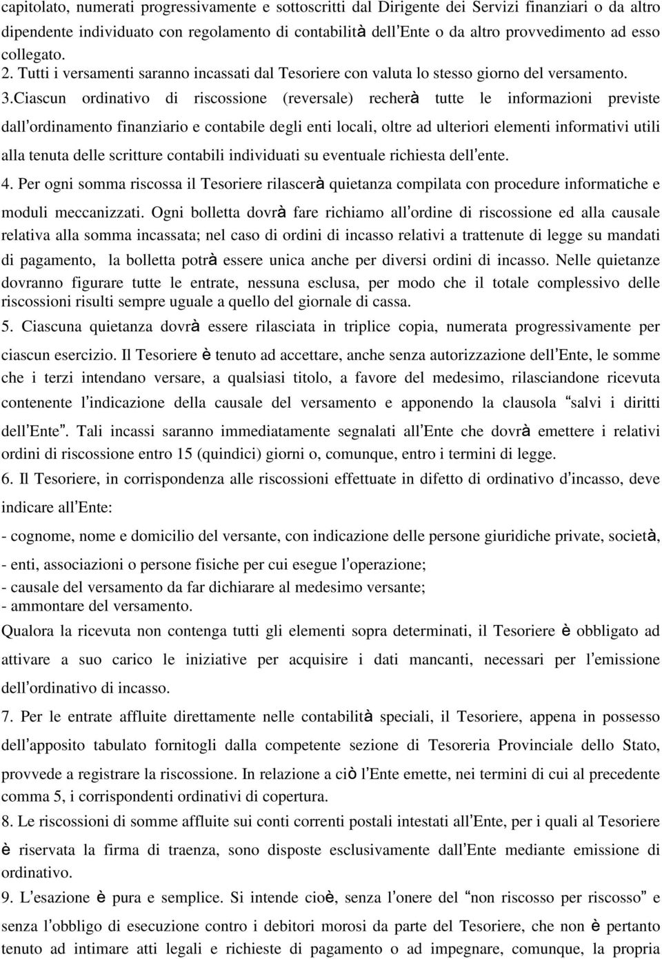 Ciascun ordinativo di riscossione (reversale) recherà tutte le informazioni previste dall ordinamento finanziario e contabile degli enti locali, oltre ad ulteriori elementi informativi utili alla