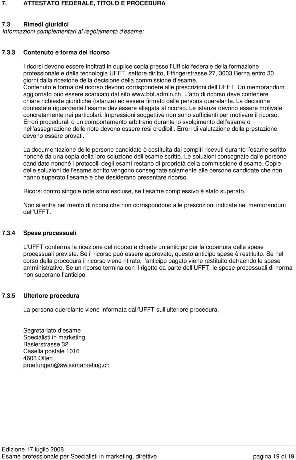 3 Contenuto e forma del ricorso I ricorsi devono essere inoltrati in duplice copia presso l Ufficio federale della formazione professionale e della tecnologia UFFT, settore diritto, Effingerstrasse