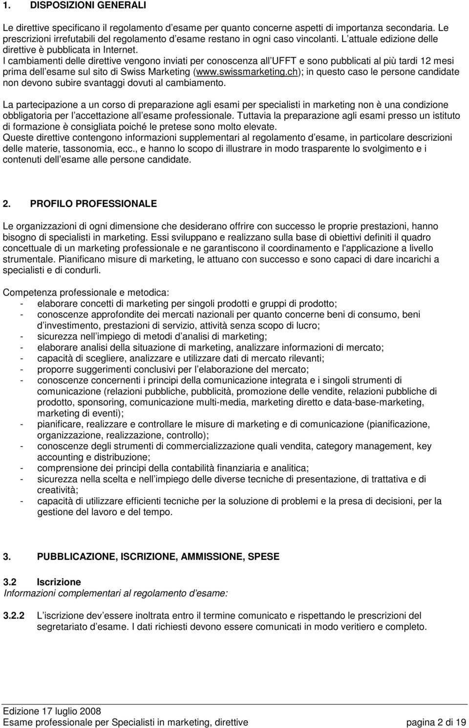 I cambiamenti delle direttive vengono inviati per conoscenza all UFFT e sono pubblicati al più tardi 12 mesi prima dell esame sul sito di Swiss Marketing (www.swissmarketing.