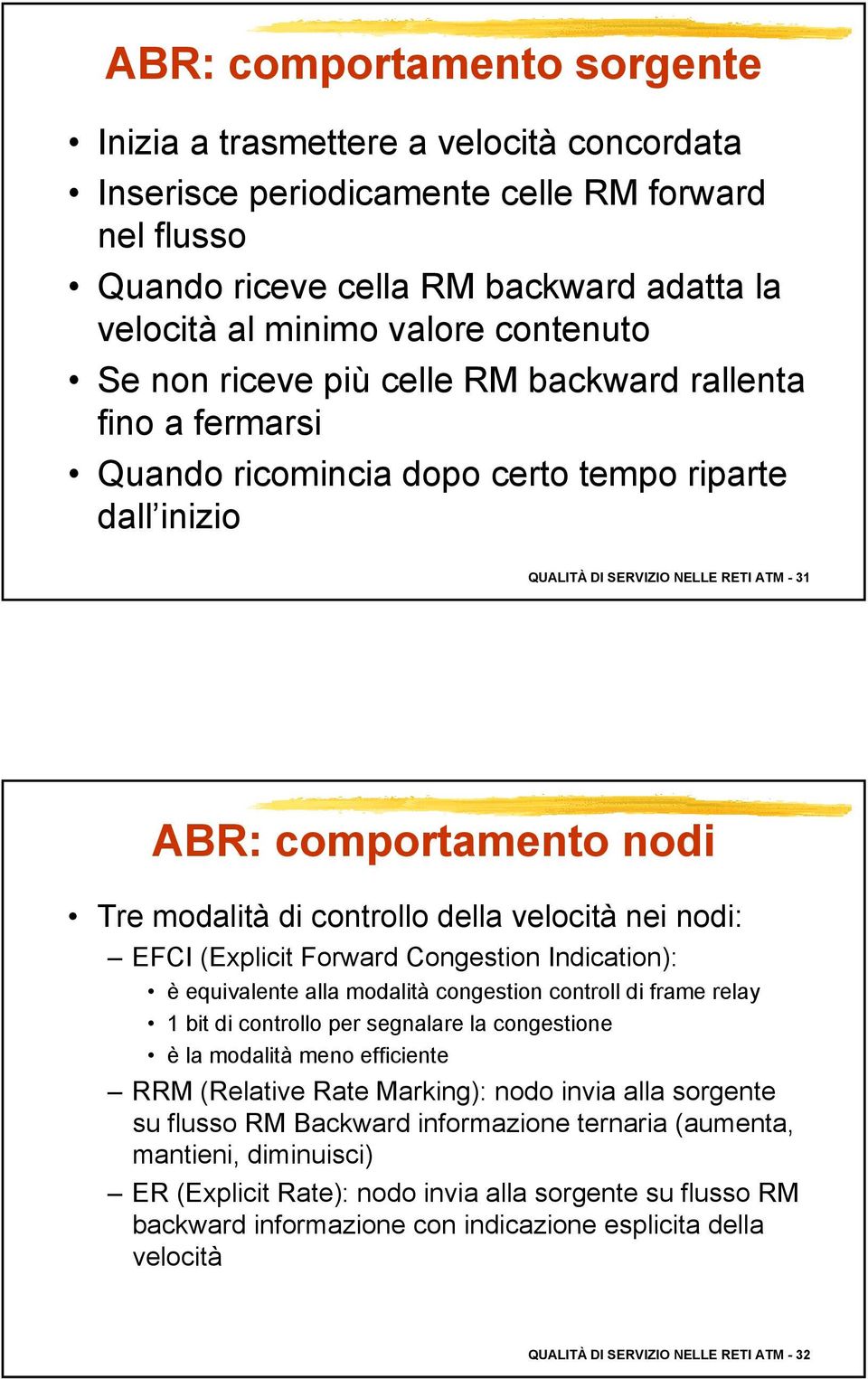 modalità di controllo della velocità nei nodi: EFCI (Explicit Forward Congestion Indication): è equivalente alla modalità congestion controll di frame relay 1 bit di controllo per segnalare la