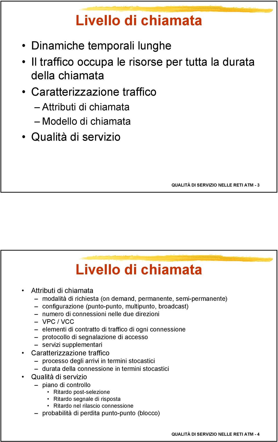 broadcast) numero di connessioni nelle due direzioni VPC / VCC elementi di contratto di traffico di ogni connessione protocollo di segnalazione di accesso servizi supplementari Caratterizzazione