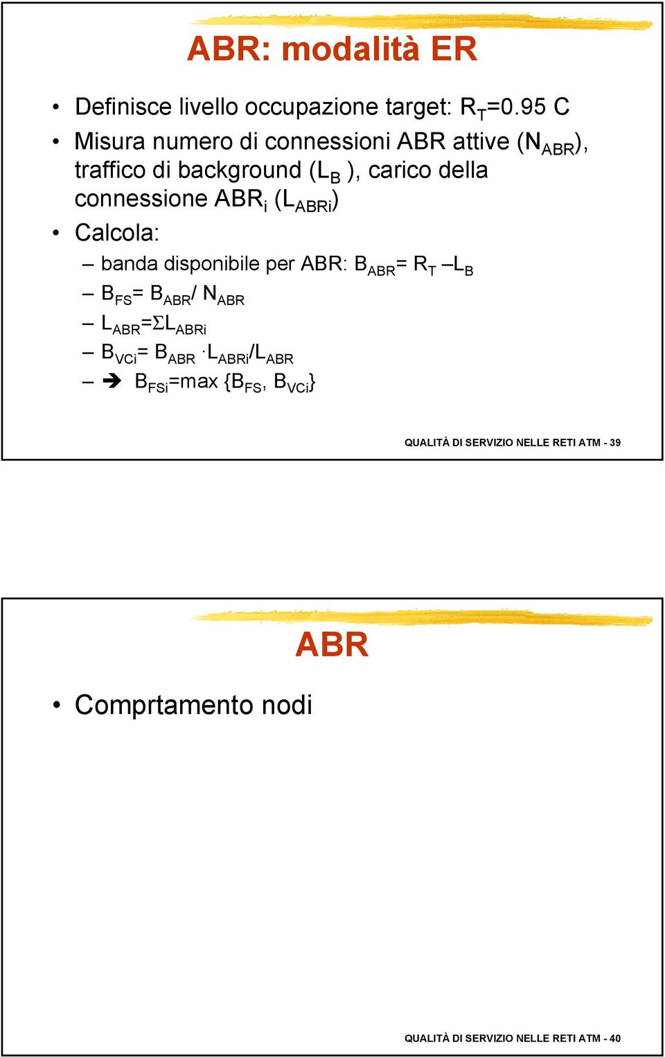 connessione ABR i (L ABRi ) Calcola: banda disponibile per ABR: B ABR = R T L B B FS = B ABR / N ABR L ABR