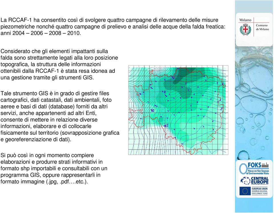 Considerato che gli elementi impattanti sulla falda sono strettamente legati alla loro posizione topografica, la struttura delle informazioni ottenibili dalla RCCAF-1 è stata resa idonea ad una