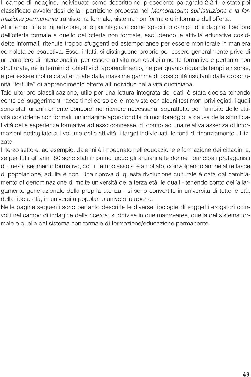 All interno di tale tripartizione, si è poi ritagliato come specifico campo di indagine il settore dell offerta formale e quello dell offerta non formale, escludendo le attività educative cosiddette