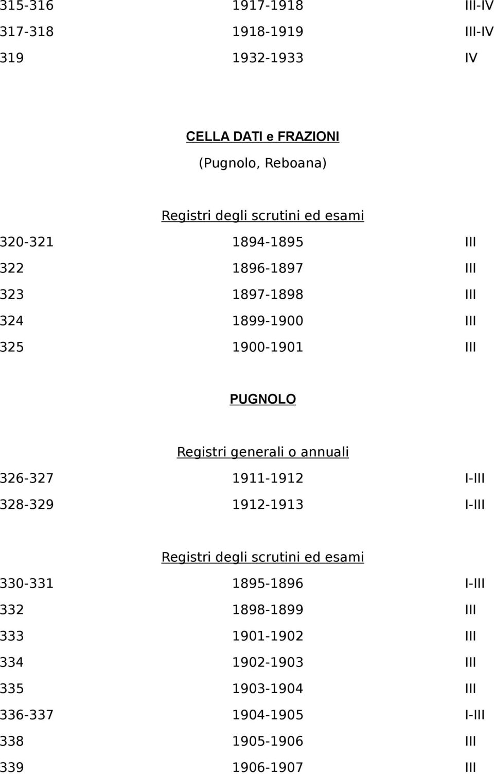 Registri generali o annuali 326-327 1911-1912 I-III 328-329 1912-1913 I-III Registri degli scrutini ed esami 330-331 1895-1896