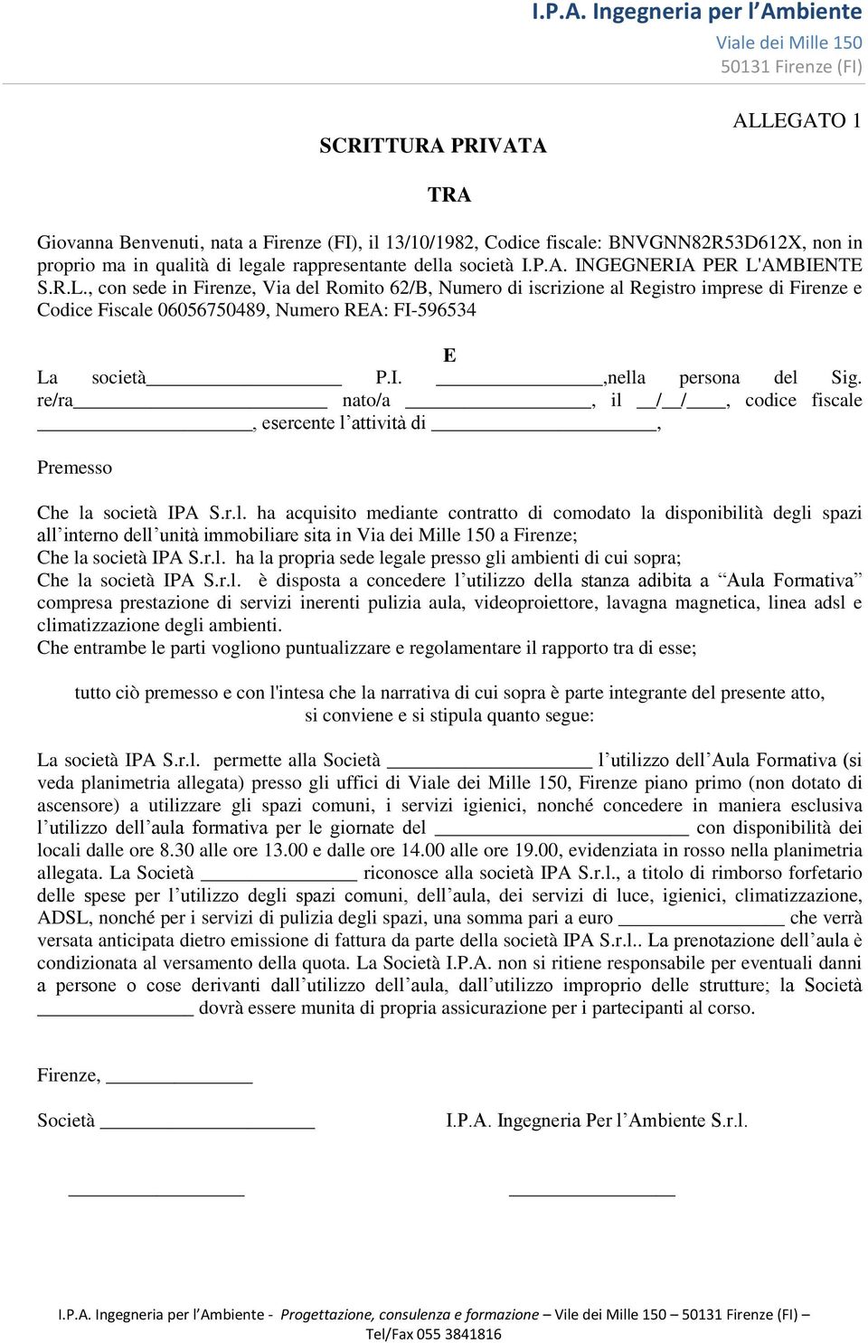 re/ra nato/a, il / /, codice fiscale, esercente l attività di, Premesso Che la società IPA S.r.l. ha acquisito mediante contratto di comodato la disponibilità degli spazi all interno dell unità immobiliare sita in Via dei Mille 150 a Firenze; Che la società IPA S.