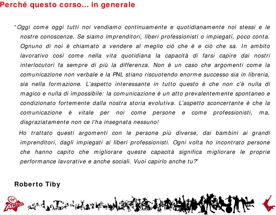 In ambito lavorativo così come nella vita quotidiana la capacità di farsi capire dai nostri interlocutori fa sempre di più la differenza.