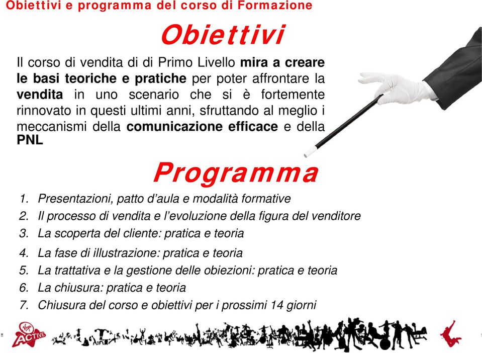 Presentazioni, patto d aula e modalità formative 2. Il processo di vendita e l evoluzione della figura del venditore 3. La scoperta del cliente: pratica e teoria 4.