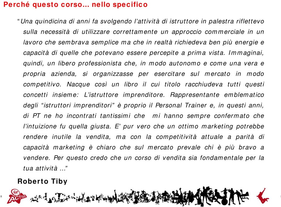 Immaginai, quindi, un libero professionista che, in modo autonomo e come una vera e propria azienda, si organizzasse per esercitare sul mercato in modo competitivo.