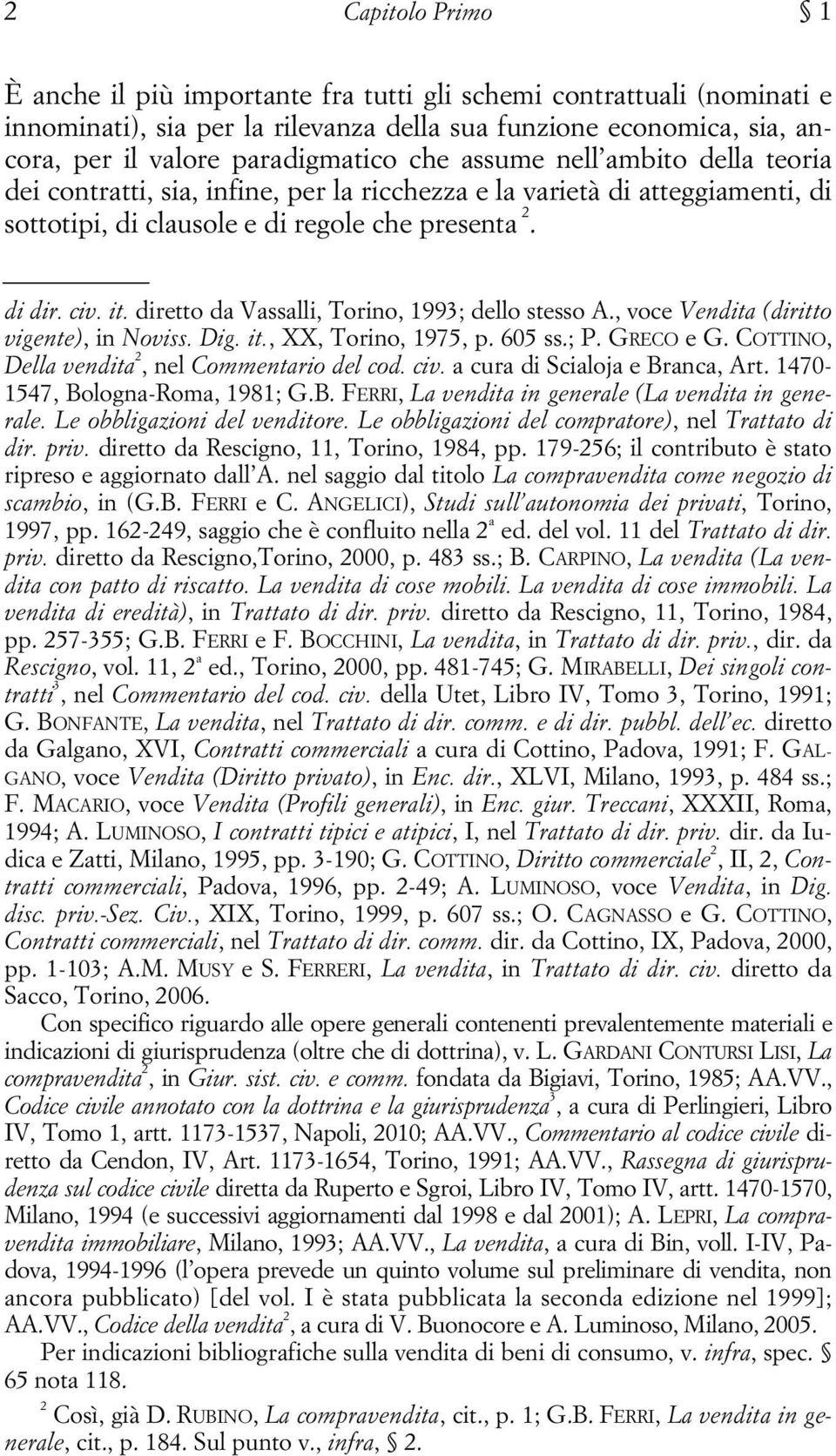 diretto da Vassalli, Torino, 1993; dello stesso A., voce Vendita (diritto vigente), in Noviss. Dig. it., XX, Torino, 1975, p. 605 ss.; P. GRECO e G. COTTINO, Della vendita 2, nel Commentario del cod.