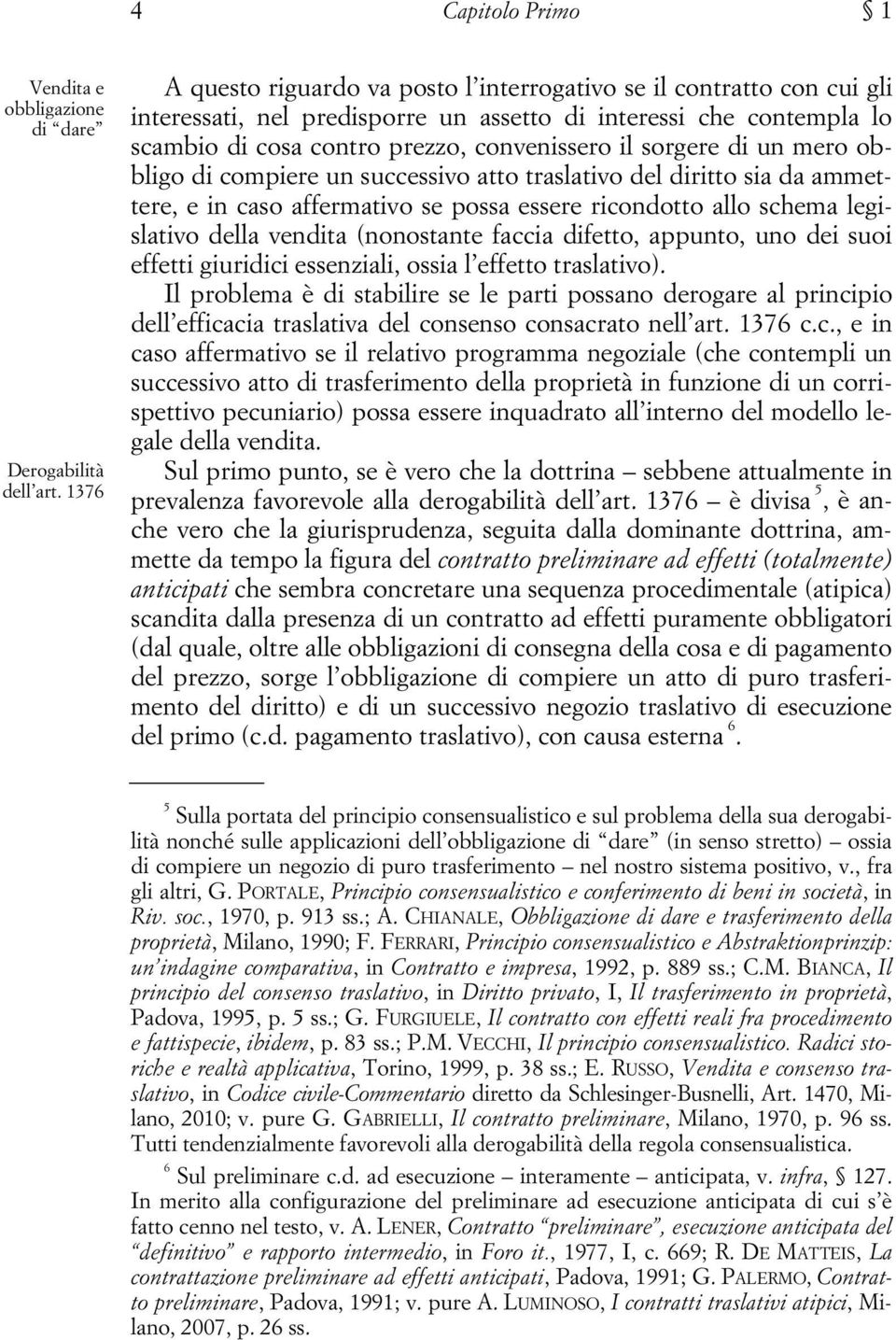 sorgere di un mero obbligo di compiere un successivo atto traslativo del diritto sia da ammettere, e in caso affermativo se possa essere ricondotto allo schema legislativo della vendita (nonostante