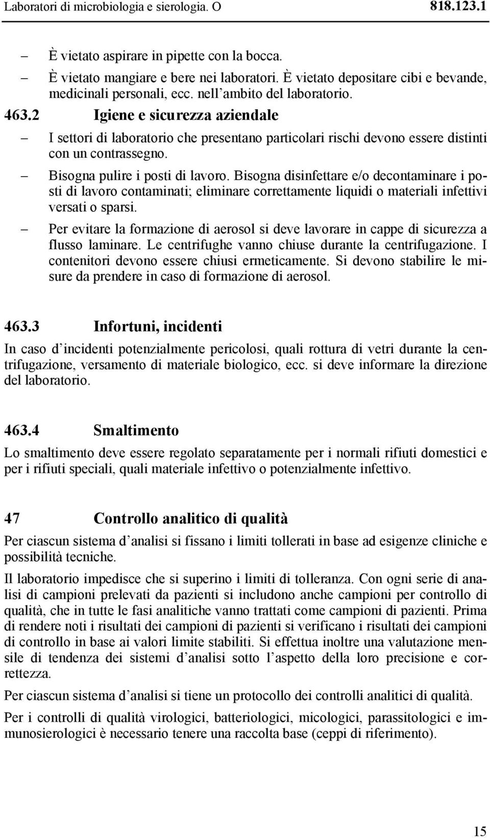 2 Igiene e sicurezza aziendale I settori di laboratorio che presentano particolari rischi devono essere distinti con un contrassegno. Bisogna pulire i posti di lavoro.