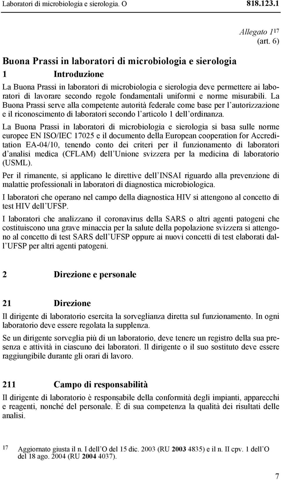 La Buona Prassi serve alla competente autorità federale come base per l autorizzazione e il riconoscimento di laboratori secondo l articolo 1 dell ordinanza.