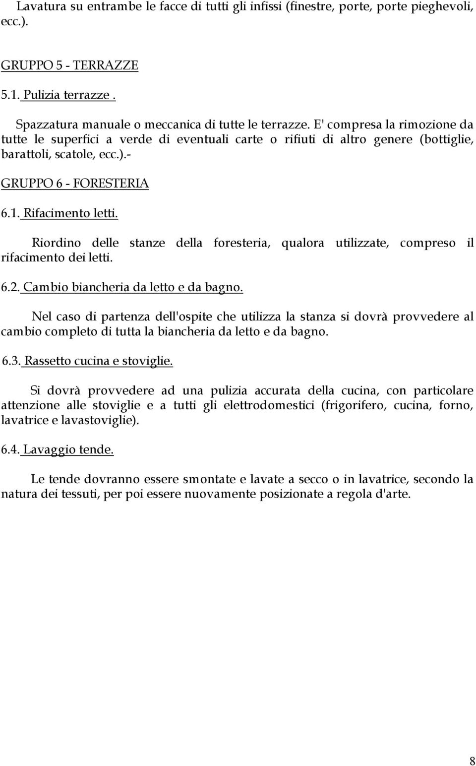 Riordino delle stanze della foresteria, qualora utilizzate, compreso il rifacimento dei letti. 6.2. Cambio biancheria da letto e da bagno.