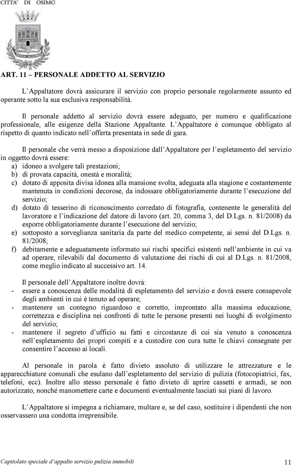 L Appaltatore è comunque obbligato al rispetto di quanto indicato nell offerta presentata in sede di gara.