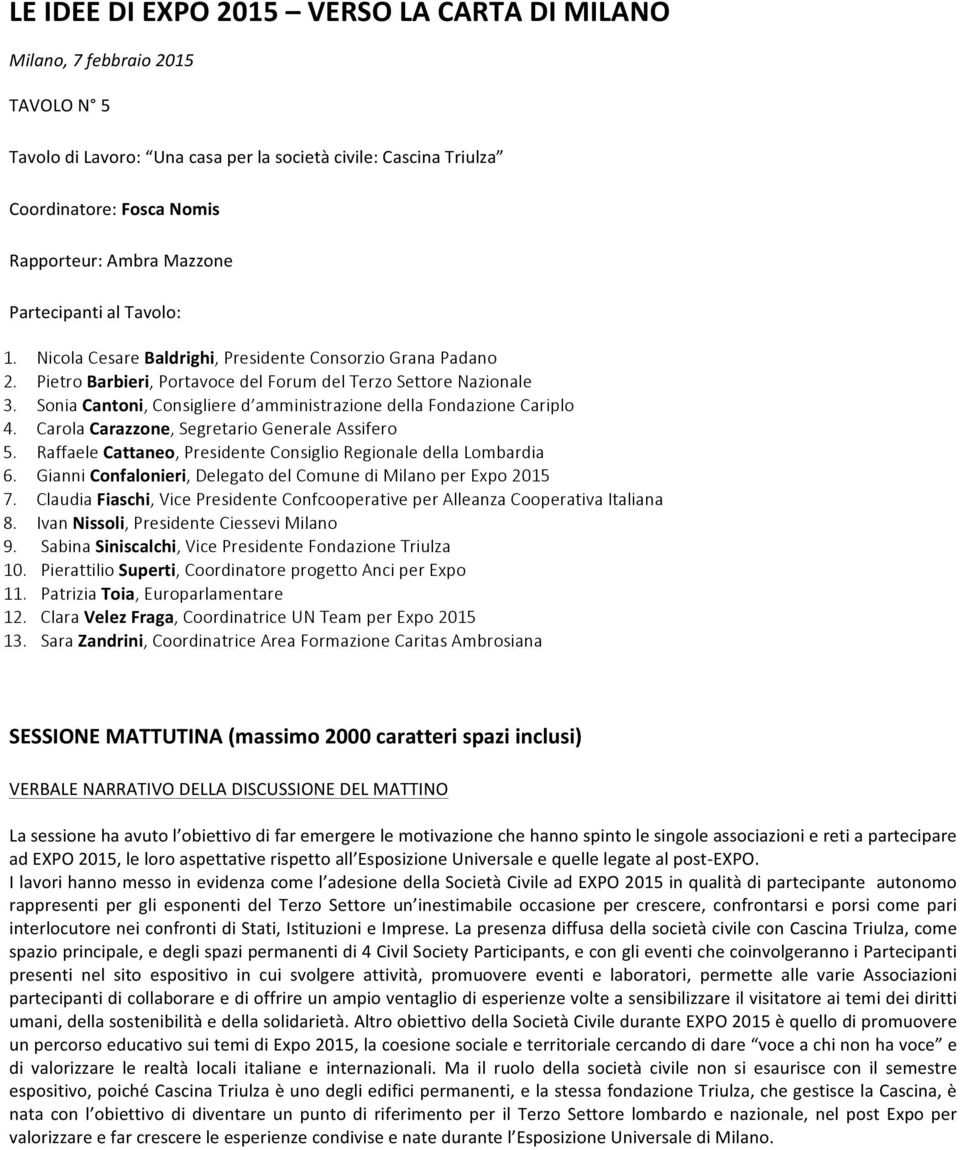 Sonia Cantoni, Consigliere d amministrazione della Fondazione Cariplo 4. Carola Carazzone, Segretario Generale Assifero 5. Raffaele Cattaneo, Presidente Consiglio Regionale della Lombardia 6.