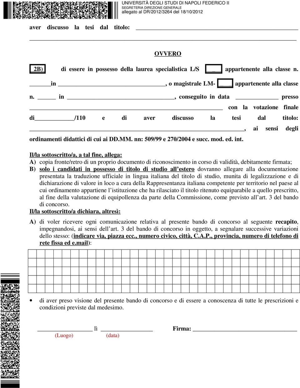 Il/la sottoscritto/a, a tal fine, allega: A) copia fronte/retro di un proprio documento di riconoscimento in corso di validità, debitamente firmata; B) solo i candidati in possesso di titolo di